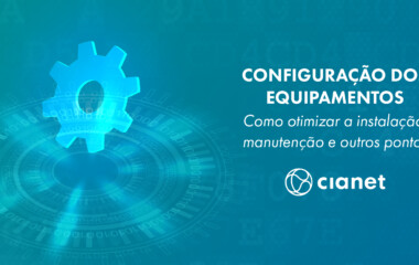 Configuração dos equipamentos dos provedores: como otimizar tempo